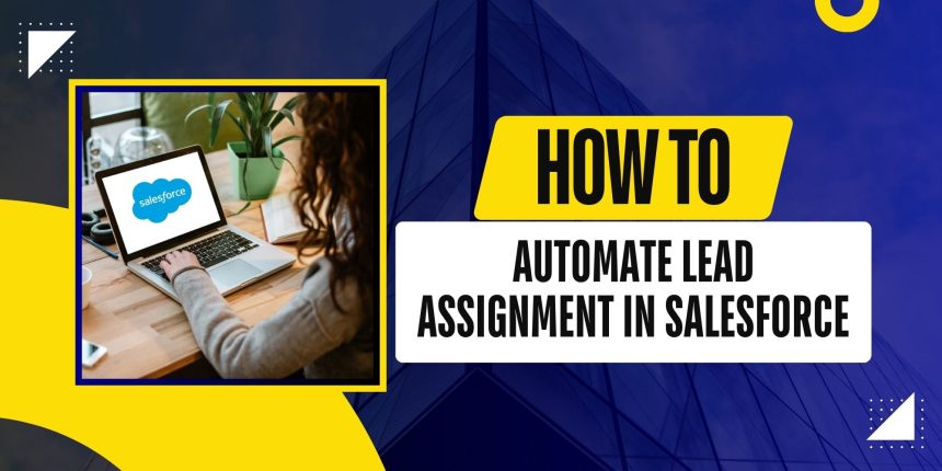 How to: Automate Lead Assignment in Salesforce