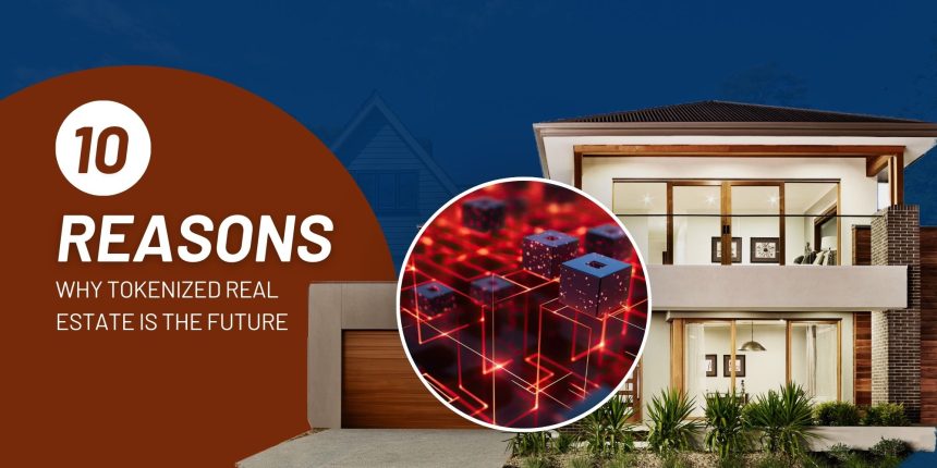 10 Reasons Why Tokenized Real Estate Is the Future