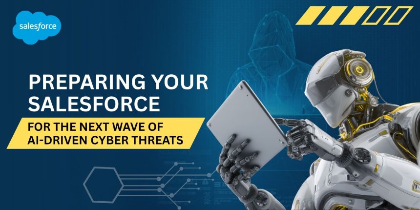 Preparing Your Salesforce for the Next Wave of AI-Driven Cyber Threats