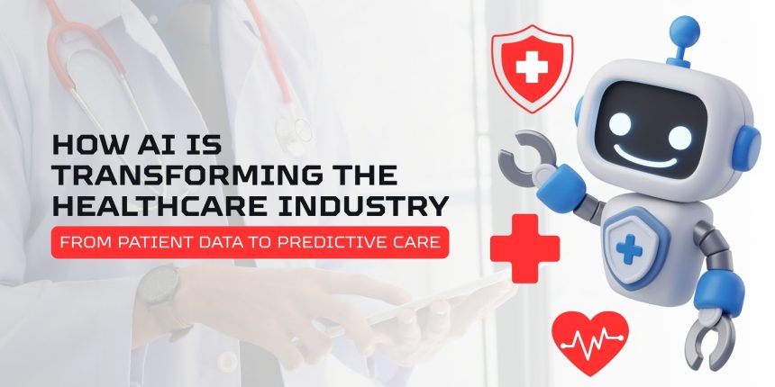 How AI Is Transforming the Healthcare Industry: From Patient Data to Predictive Care